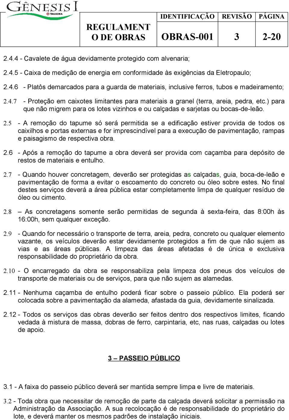 5 - A remoção do tapume só será permitida se a edificação estiver provida de todos os caixilhos e portas externas e for imprescindível para a execução de pavimentação, rampas e paisagismo de