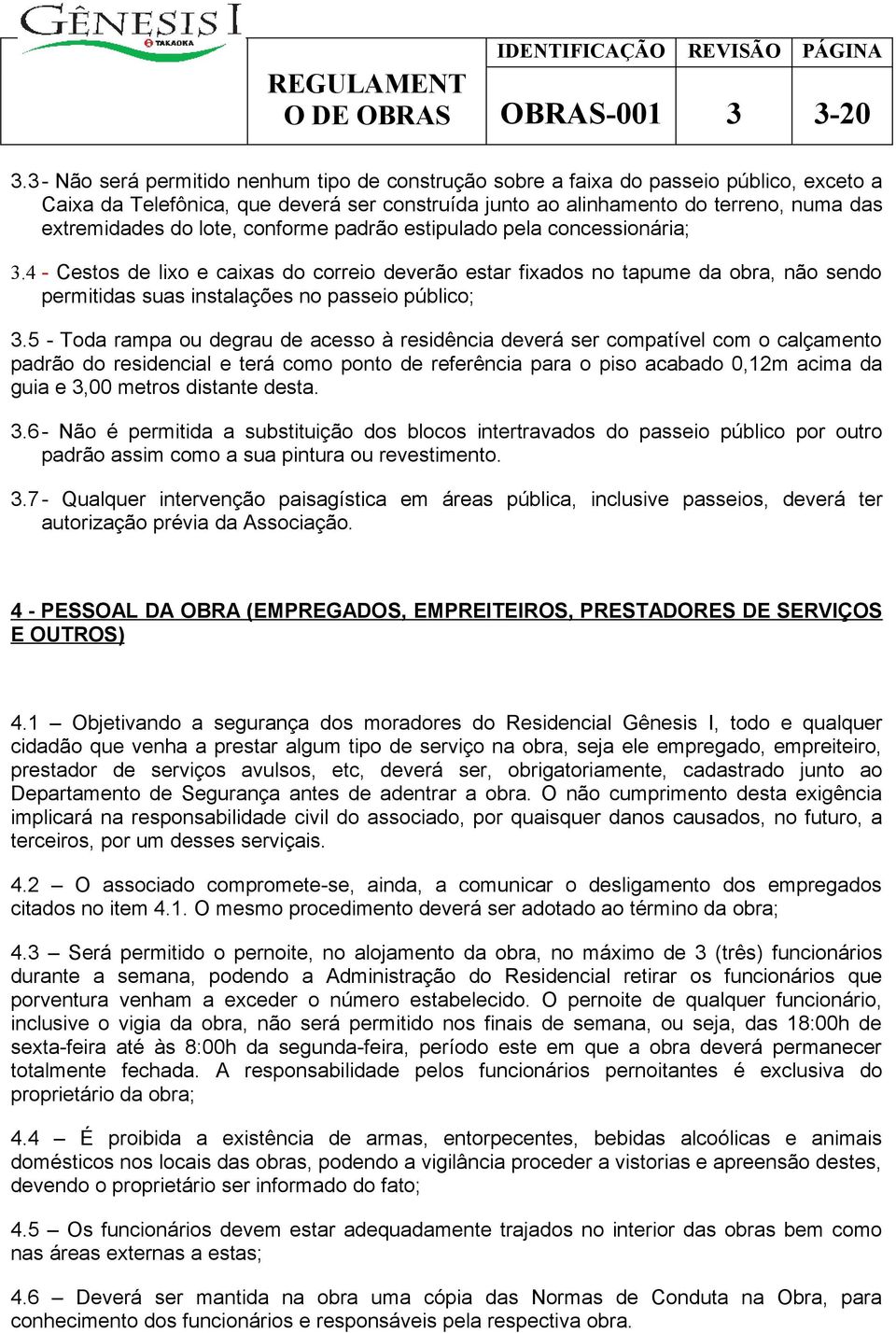 lote, conforme padrão estipulado pela concessionária; 3.4 - Cestos de lixo e caixas do correio deverão estar fixados no tapume da obra, não sendo permitidas suas instalações no passeio público; 3.