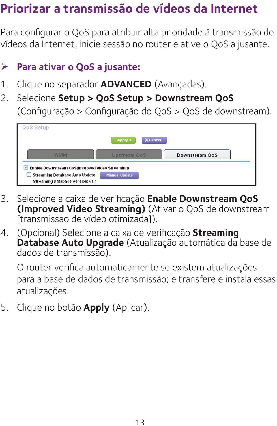 Selecione a caixa de verificação Enable Downstream QoS (Improved Video Streaming) (Ativar o QoS de downstream [transmissão de vídeo otimizada]). 4.