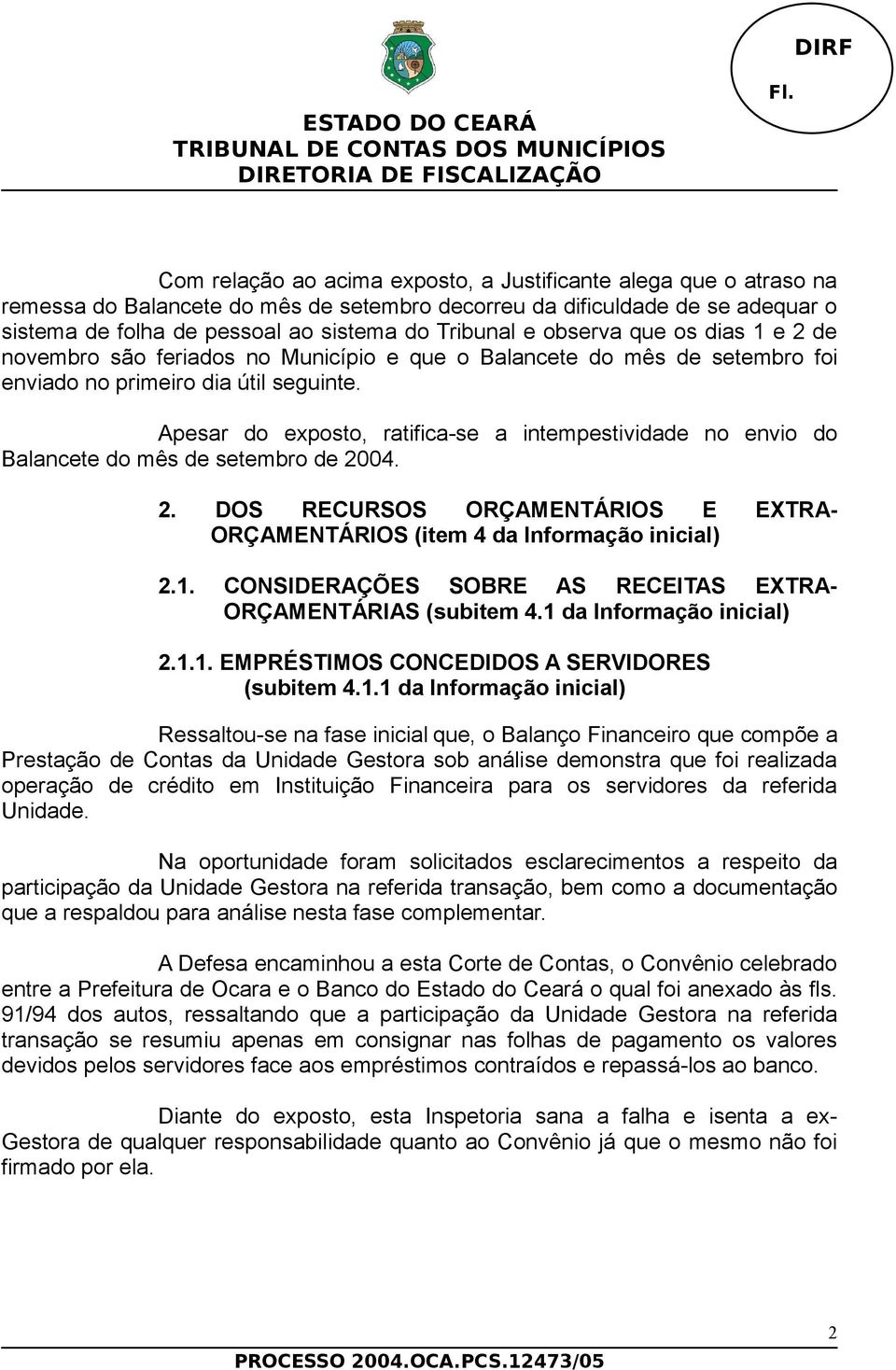 Apesar do exposto, ratifica-se a intempestividade no envio do Balancete do mês de setembro de 2004. 2. DOS RECURSOS ORÇAMENTÁRIOS E EXTRA- ORÇAMENTÁRIOS (item 4 da Informação inicial) 2.1.
