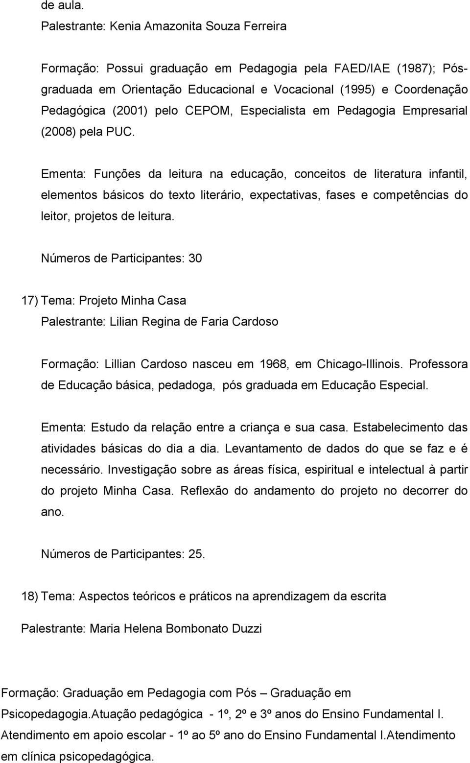 pelo CEPOM, Especialista em Pedagogia Empresarial (2008) pela PUC.