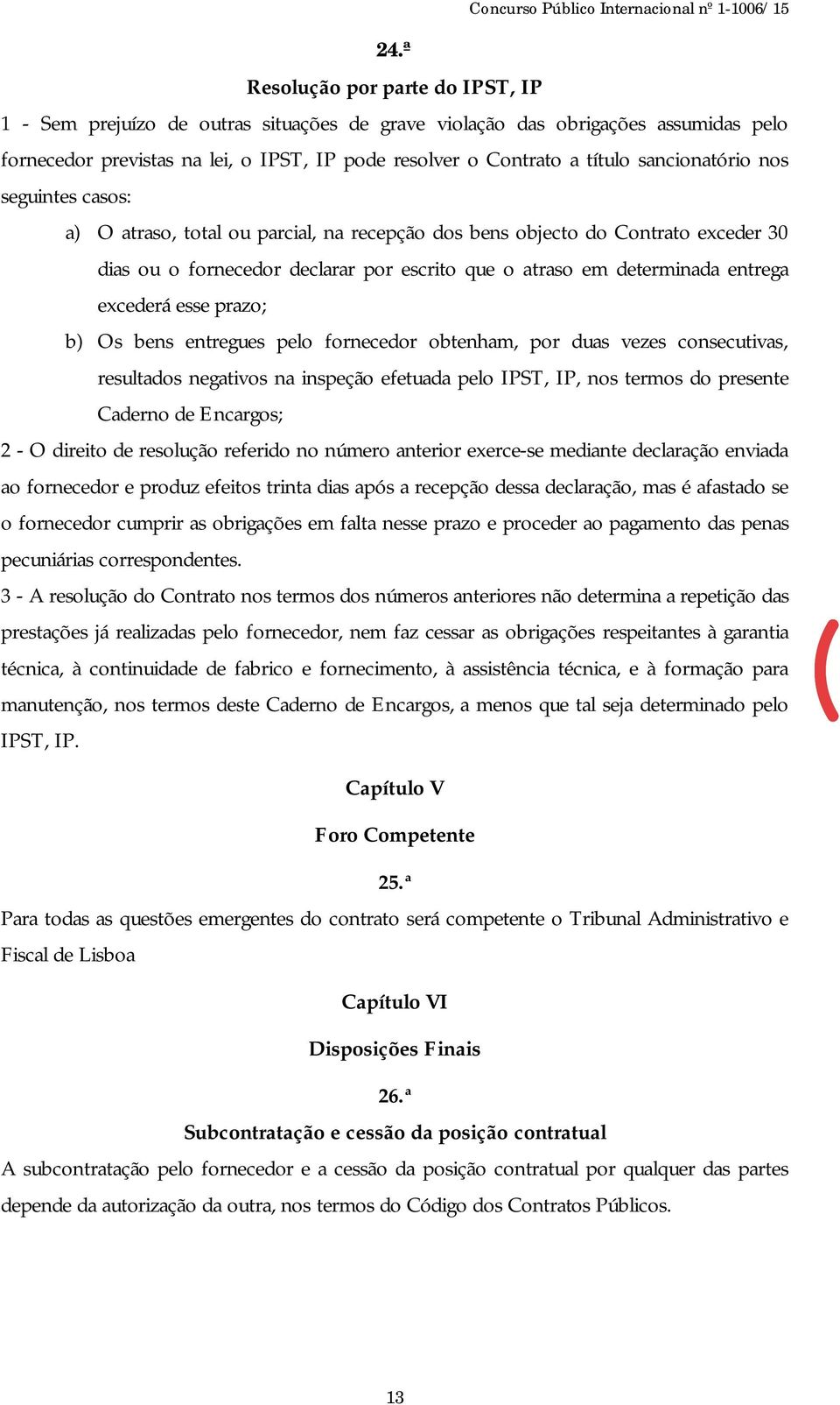 excederá esse prazo; b) Os bens entregues pelo fornecedor obtenham, por duas vezes consecutivas, resultados negativos na inspeção efetuada pelo IPST, IP, nos termos do presente Caderno de Encargos; 2