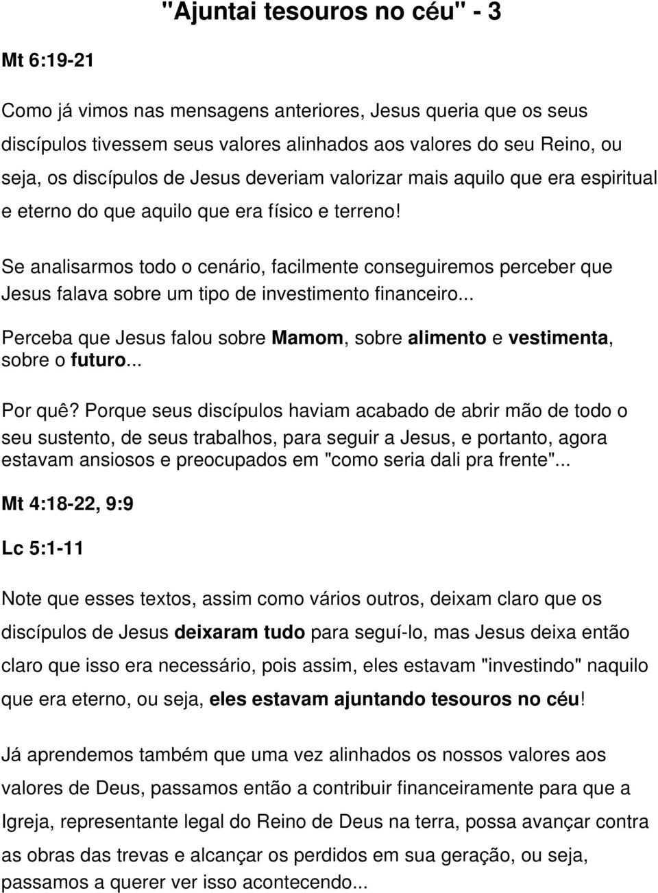 Se analisarmos todo o cenário, facilmente conseguiremos perceber que Jesus falava sobre um tipo de investimento financeiro.