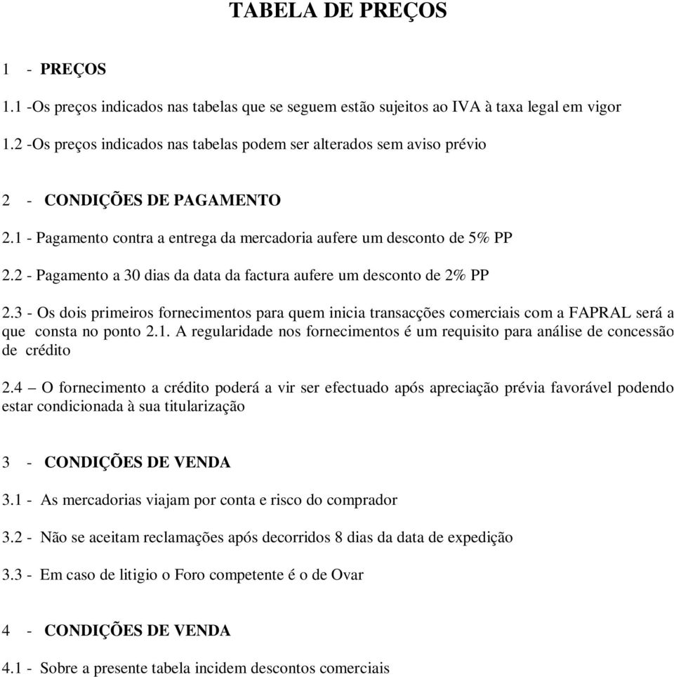 2 - Pagamento a 30 dias da data da factura aufere um desconto de 2% PP 2.3 - Os dois primeiros fornecimentos para quem inicia transacções comerciais com a FAPRAL será a que consta no ponto 2.1.