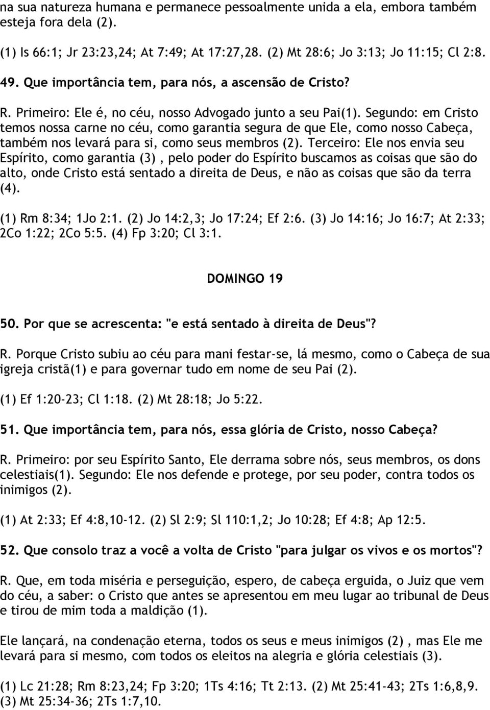 Segundo: em Cristo temos nossa carne no céu, como garantia segura de que Ele, como nosso Cabeça, também nos levará para si, como seus membros (2).