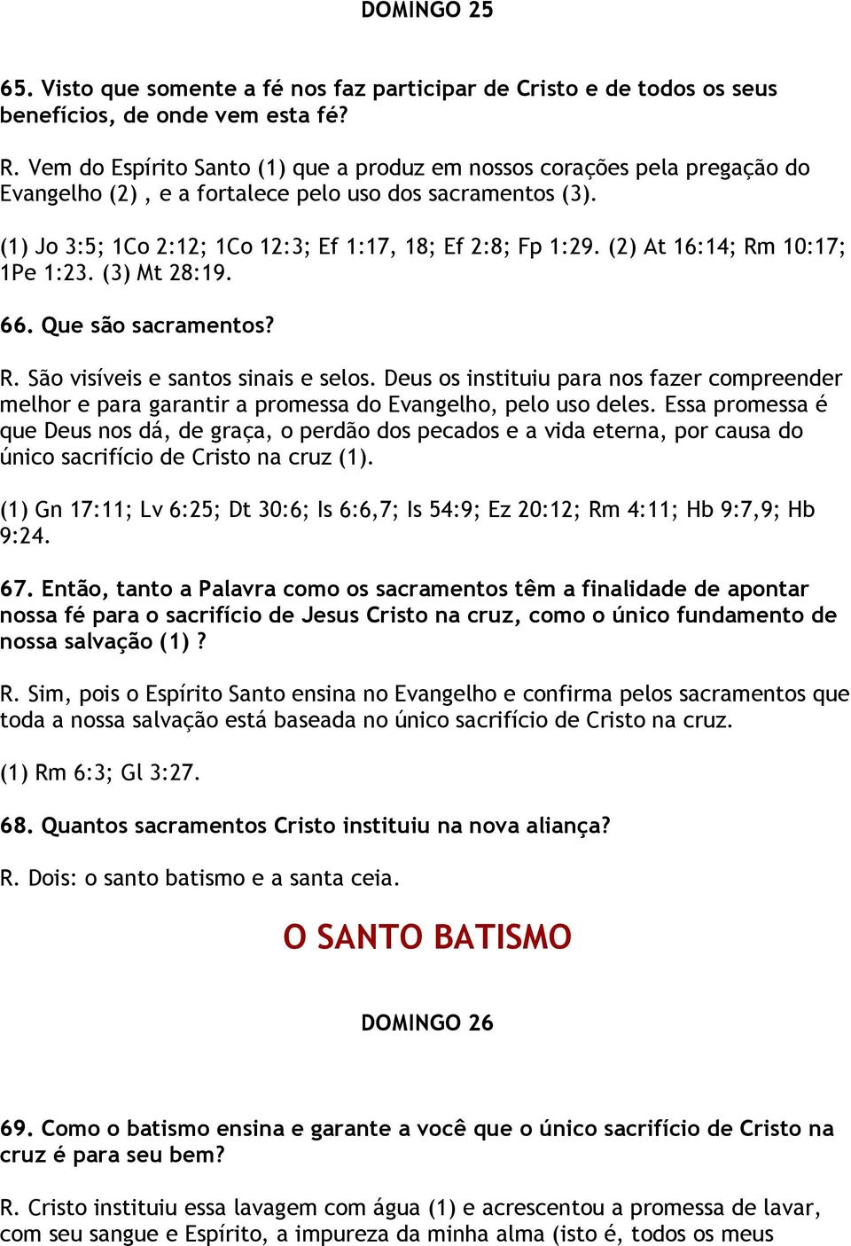 (2) At 16:14; Rm 10:17; 1Pe 1:23. (3) Mt 28:19. 66. Que são sacramentos? R. São visíveis e santos sinais e selos.