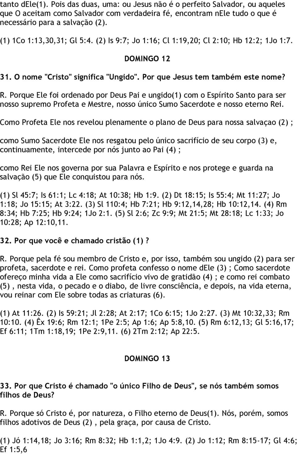 Porque Ele foi ordenado por Deus Pai e ungido(1) com o Espírito Santo para ser nosso supremo Profeta e Mestre, nosso único Sumo Sacerdote e nosso eterno Rei.