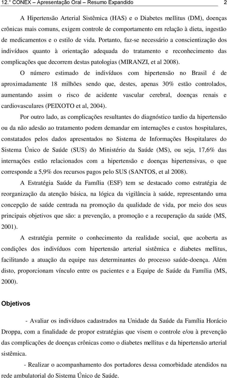 Portanto, faz-se necessário a conscientização dos indivíduos quanto à orientação adequada do tratamento e reconhecimento das complicações que decorrem destas patologias (MIRANZI, et al 2008).