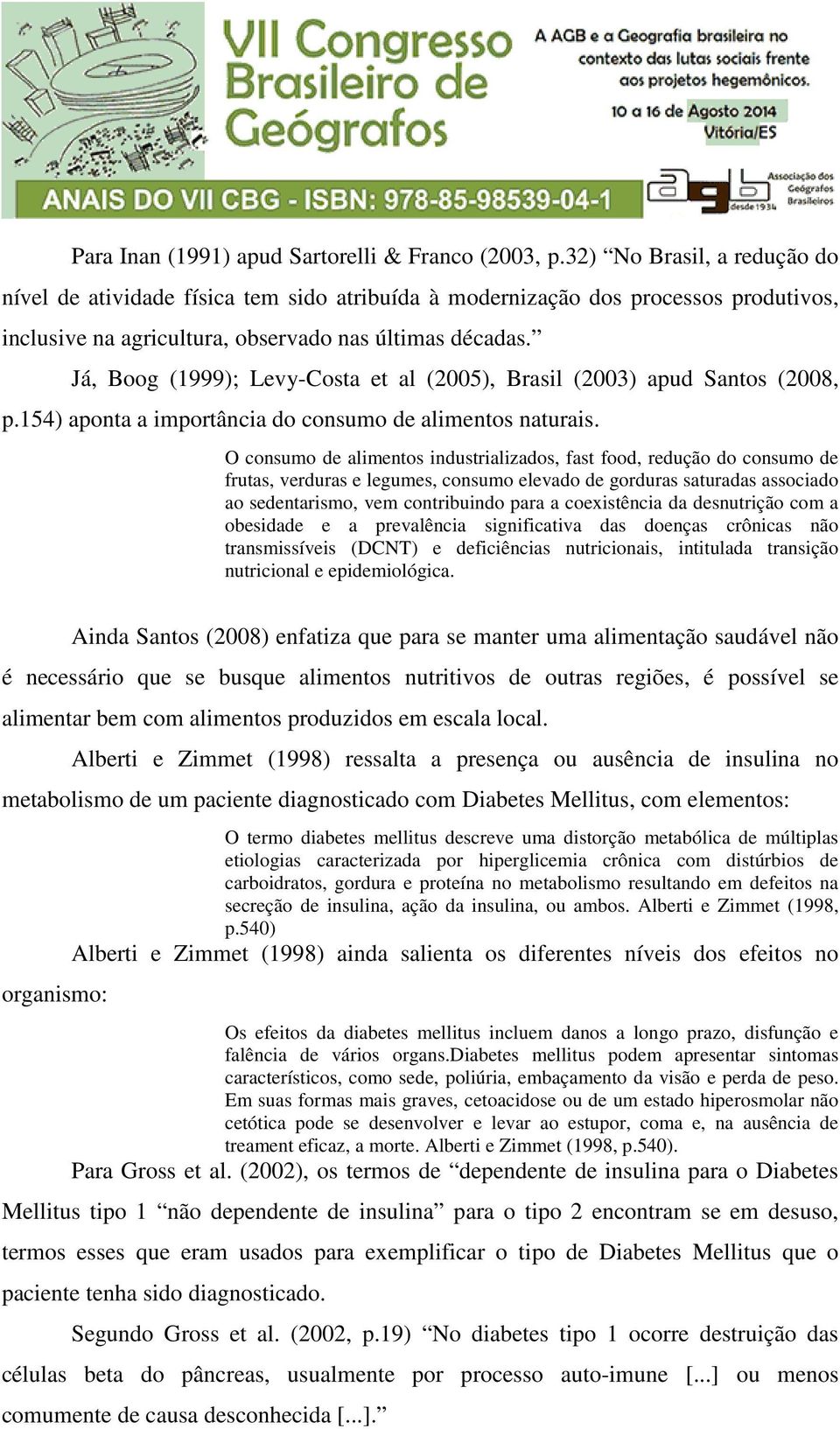 Já, Boog (1999); Levy-Costa et al (2005), Brasil (2003) apud Santos (2008, p.154) aponta a importância do consumo de alimentos naturais.