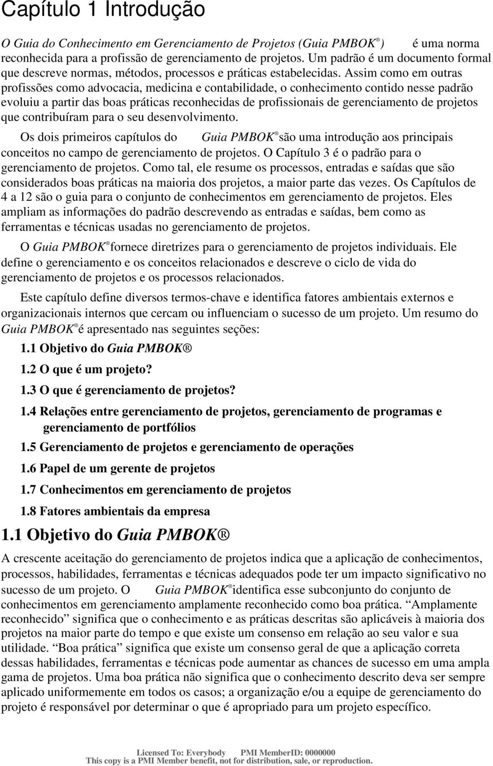 Assim como em outras profissões como advocacia, medicina e contabilidade, o conhecimento contido nesse padrão evoluiu a partir das boas práticas reconhecidas de profissionais de gerenciamento de