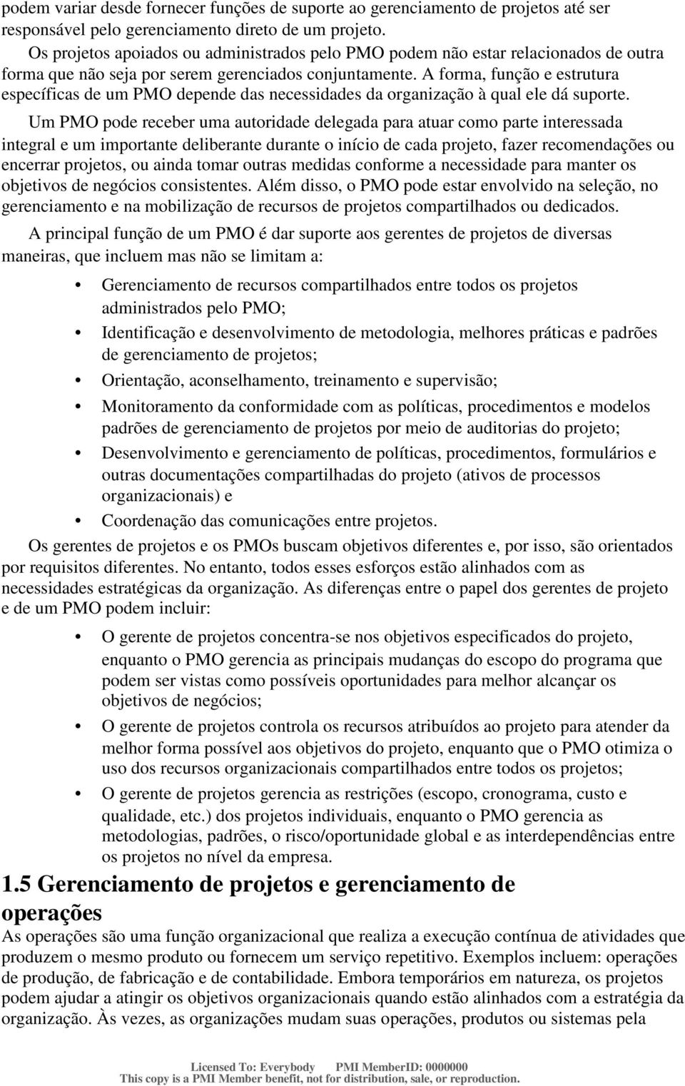 A forma, função e estrutura específicas de um PMO depende das necessidades da organização à qual ele dá suporte.