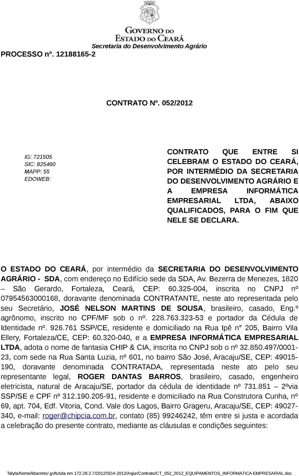 ABAIXO QUALIFICADOS, PARA O FIM QUE NELE SE DECLARA. O ESTADO DO CEARÁ, por intermédio da SECRETARIA DO DESENVOLVIMENTO AGRÁRIO - SDA, com endereço no Edifício sede da SDA, Av.