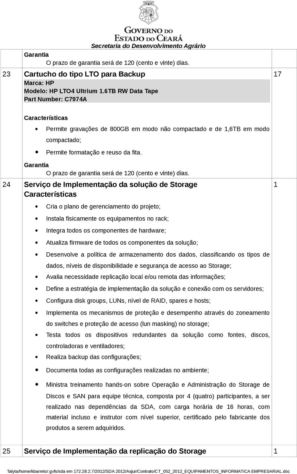 O prazo de garantia será de 120 (cento e vinte) dias.