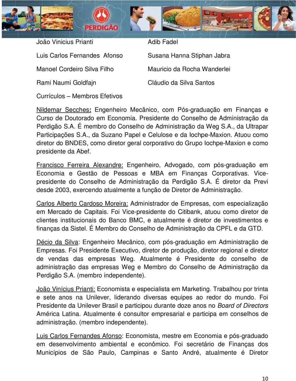 A., da Ultrapar Participações S.A., da Suzano Papel e Celulose e da Iochpe-Maxion. Atuou como diretor do BNDES, como diretor geral corporativo do Grupo Iochpe-Maxion e como presidente da Abef.