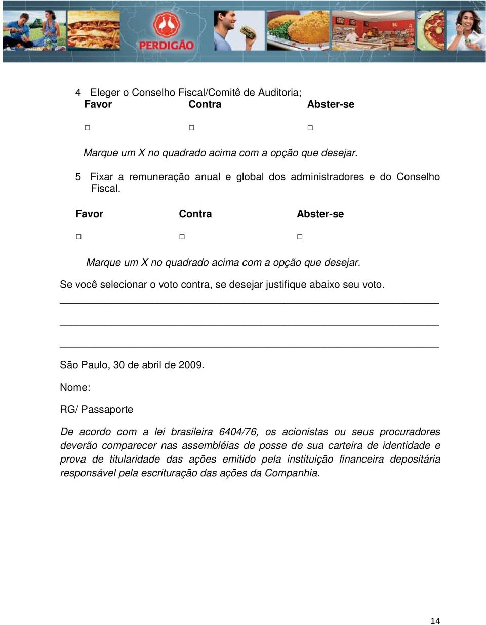 Se você selecionar o voto contra, se desejar justifique abaixo seu voto. São Paulo, 30 de abril de 2009.