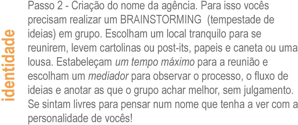 Escolham um local tranquilo para se reunirem, levem cartolinas ou post-its, papeis e caneta ou uma lousa.