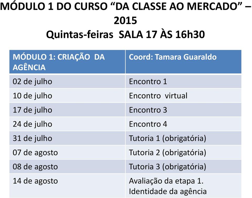 Encontro 3 24 de julho Encontro 4 31 de julho Tutoria 1 (obrigatória) 07 de agosto Tutoria 2