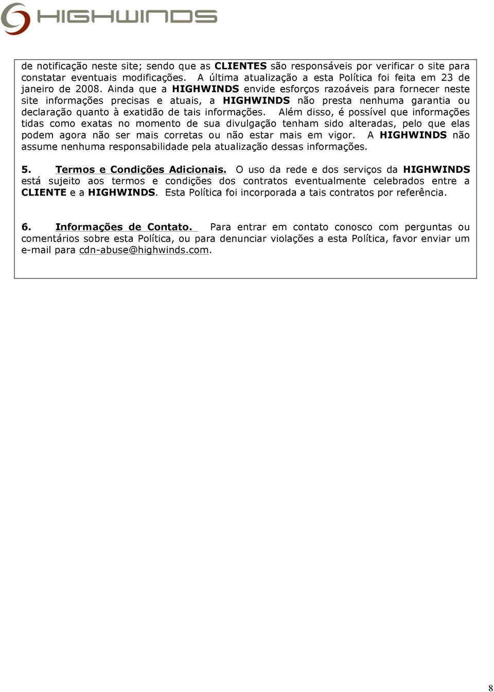 Além disso, é possível que informações tidas como exatas no momento de sua divulgação tenham sido alteradas, pelo que elas podem agora não ser mais corretas ou não estar mais em vigor.