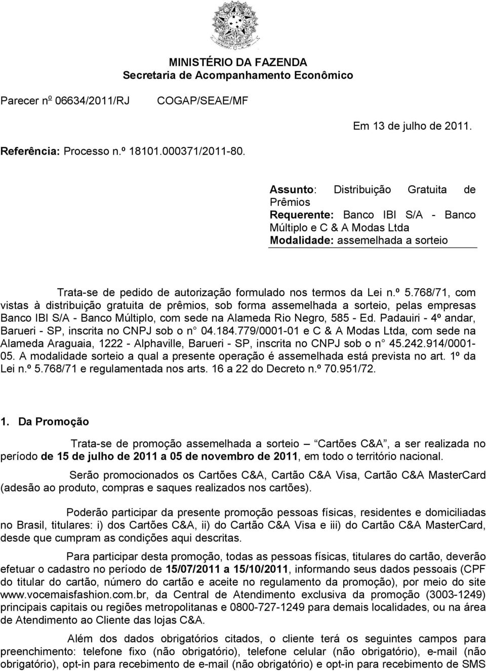 n.º 5.768/71, com vistas à distribuição gratuita de prêmios, sob forma assemelhada a sorteio, pelas empresas Banco IBI S/A - Banco Múltiplo, com sede na Alameda Rio Negro, 585 - Ed.