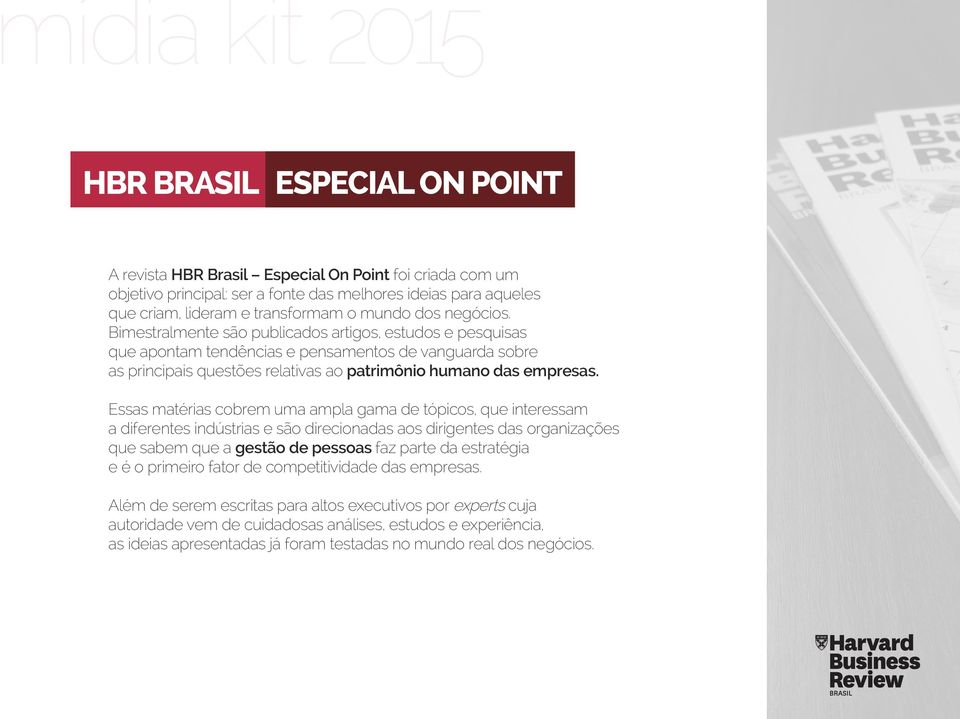 Essas matérias cobrem uma ampla gama de tópicos, que interessam a diferentes indústrias e são direcionadas aos dirigentes das organizações que sabem que a gestão de pessoas faz parte da estratégia e