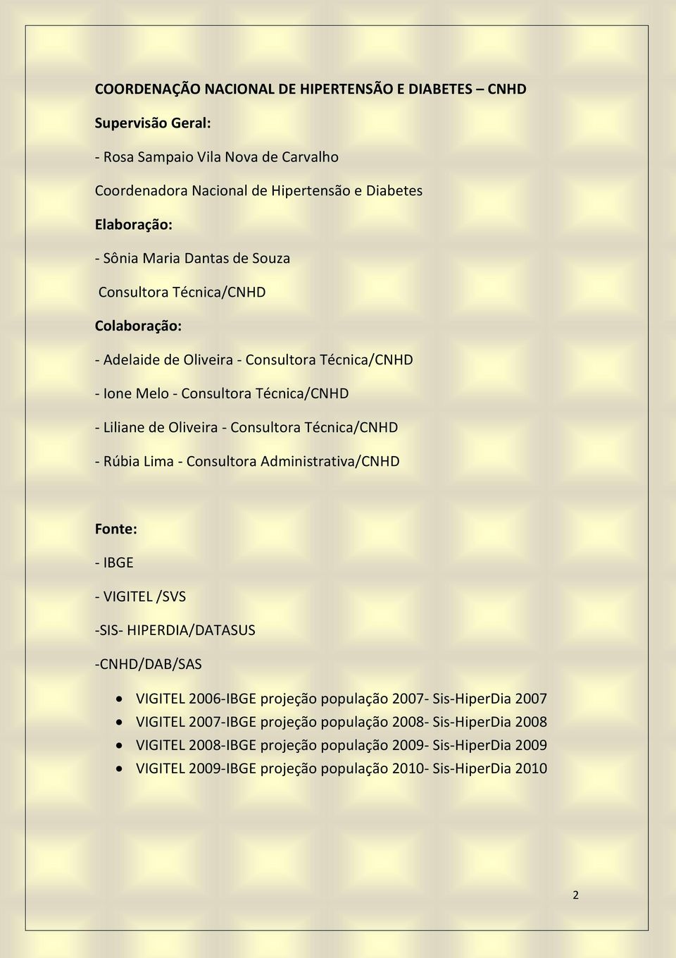 Técnica/CNHD - Rúbia Lima - Consultora Administrativa/CNHD Fonte: - IBGE - VIGITEL /SVS -SIS- HIPERDIA/DATASUS -CNHD/DAB/SAS VIGITEL 2006-IBGE projeção população 2007- Sis-HiperDia