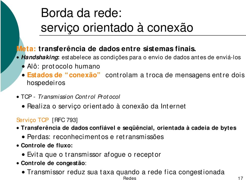 hospedeiros TCP - Transmission Control Protocol Realiza o serviço orientado à conexão da Internet Serviço TCP [RFC 793] Transferência de dados confiável e