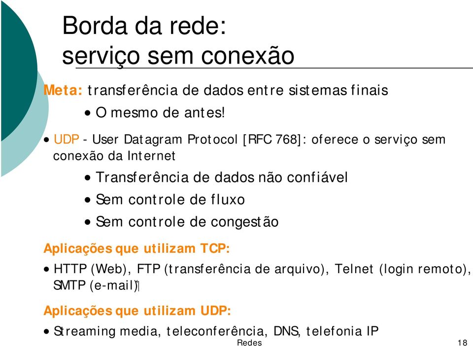 confiável Sem controle de fluxo Sem controle de congestão Aplicações que utilizam TCP: HTTP (Web), FTP (transferência