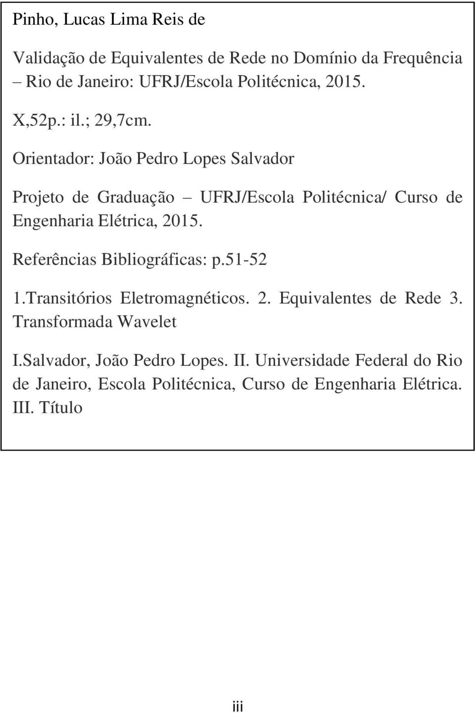Orientador: João Pedro Lopes Salvador Projeto de Graduação UFRJ/Escola Politécnica/ Curso de Engenharia Elétrica, 2015.