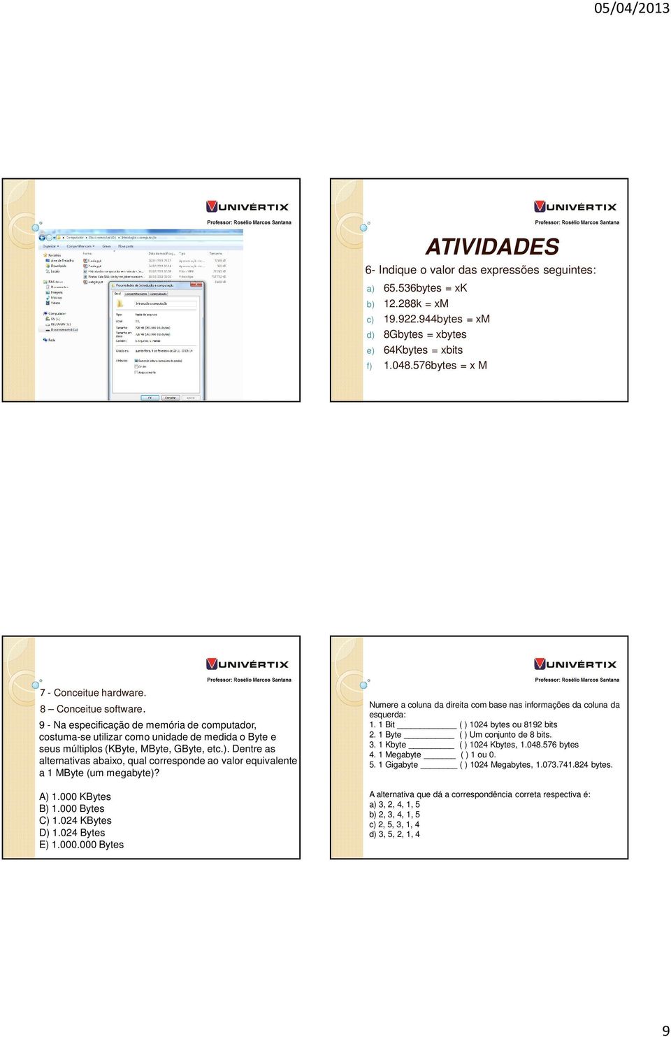 9 - Na especificação de memória de computador, costuma-se utilizar como unidade de medida o Byte e seus múltiplos (KByte, MByte, GByte, etc.).