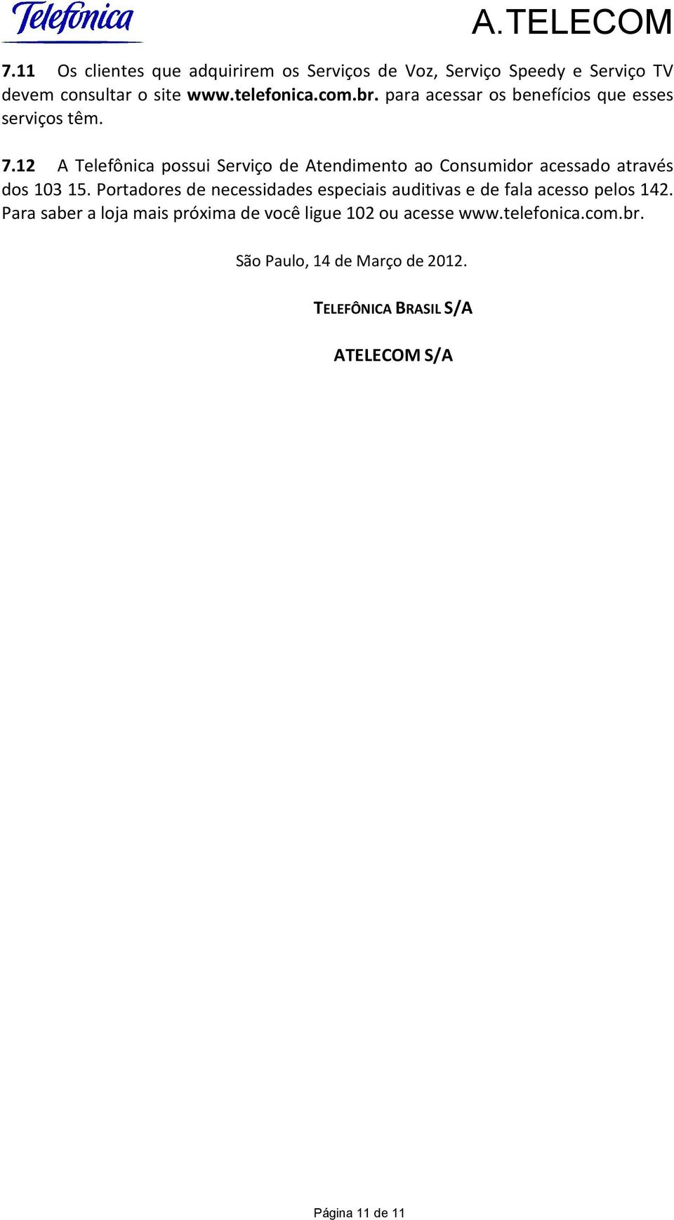 12 A Telefônica possui Serviço de Atendimento ao Consumidor acessado através dos 103 15.