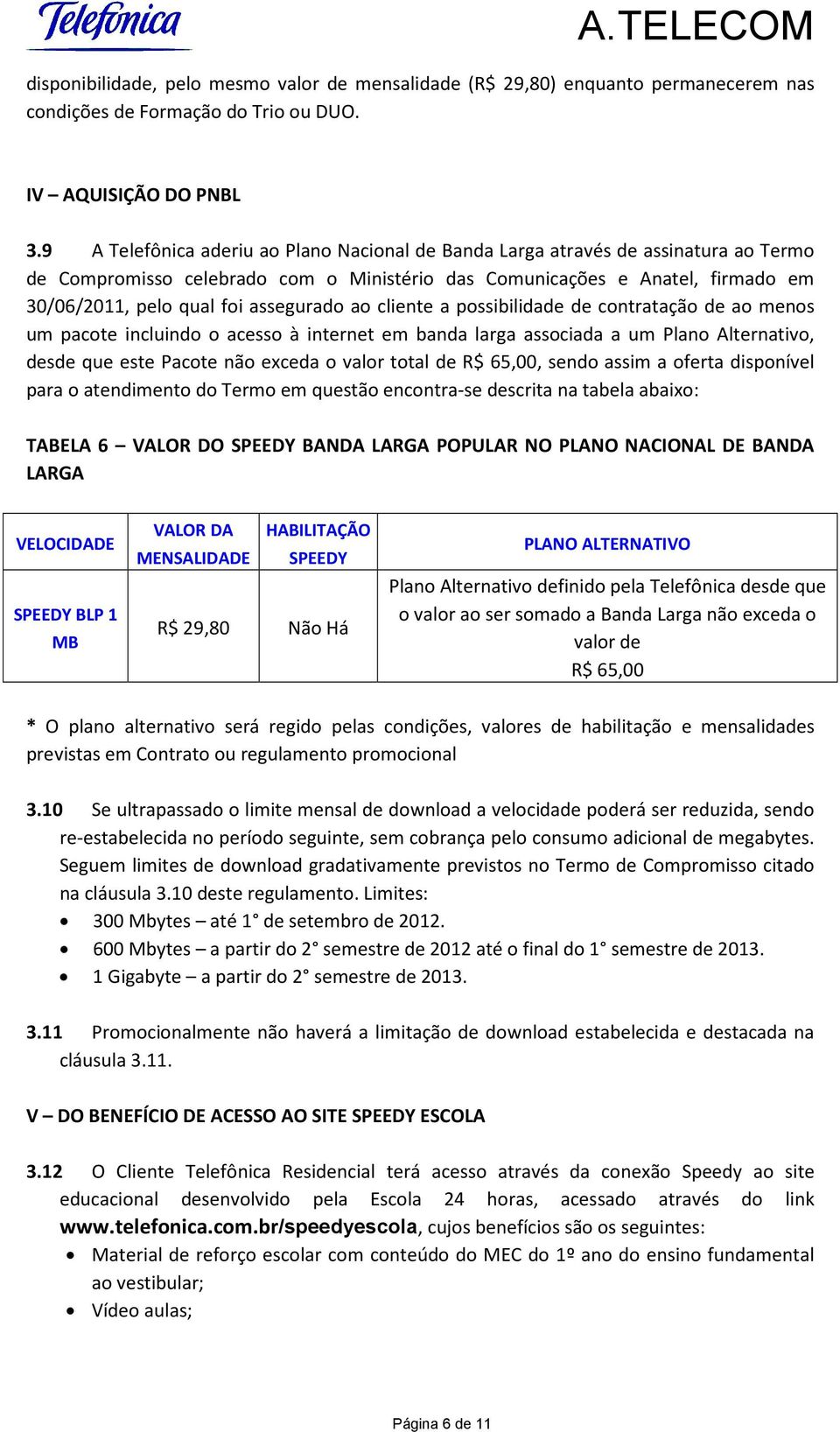 assegurado ao cliente a possibilidade de contratação de ao menos um pacote incluindo o acesso à internet em banda larga associada a um Plano Alternativo, desde que este Pacote não exceda o valor