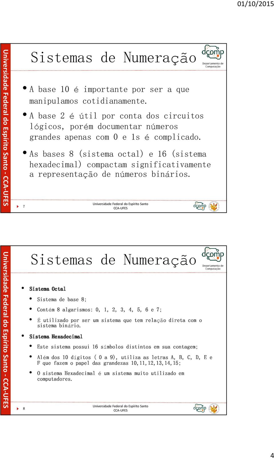 As bases 8 (sistema octal) e 16 (sistema 7hexadecimal) compactam significativamente a representação de números binários.