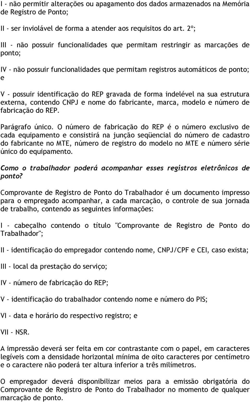 gravada de forma indelével na sua estrutura externa, contendo CNPJ e nome do fabricante, marca, modelo e número de fabricação do REP. Parágrafo único.