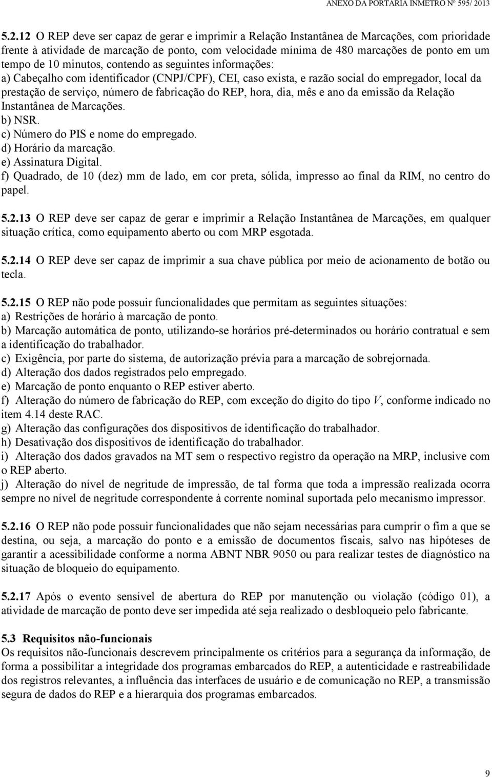 REP, hora, dia, mês e ano da emissão da Relação Instantânea de Marcações. b) NSR. c) Número do PIS e nome do empregado. d) Horário da marcação. e) Assinatura Digital.