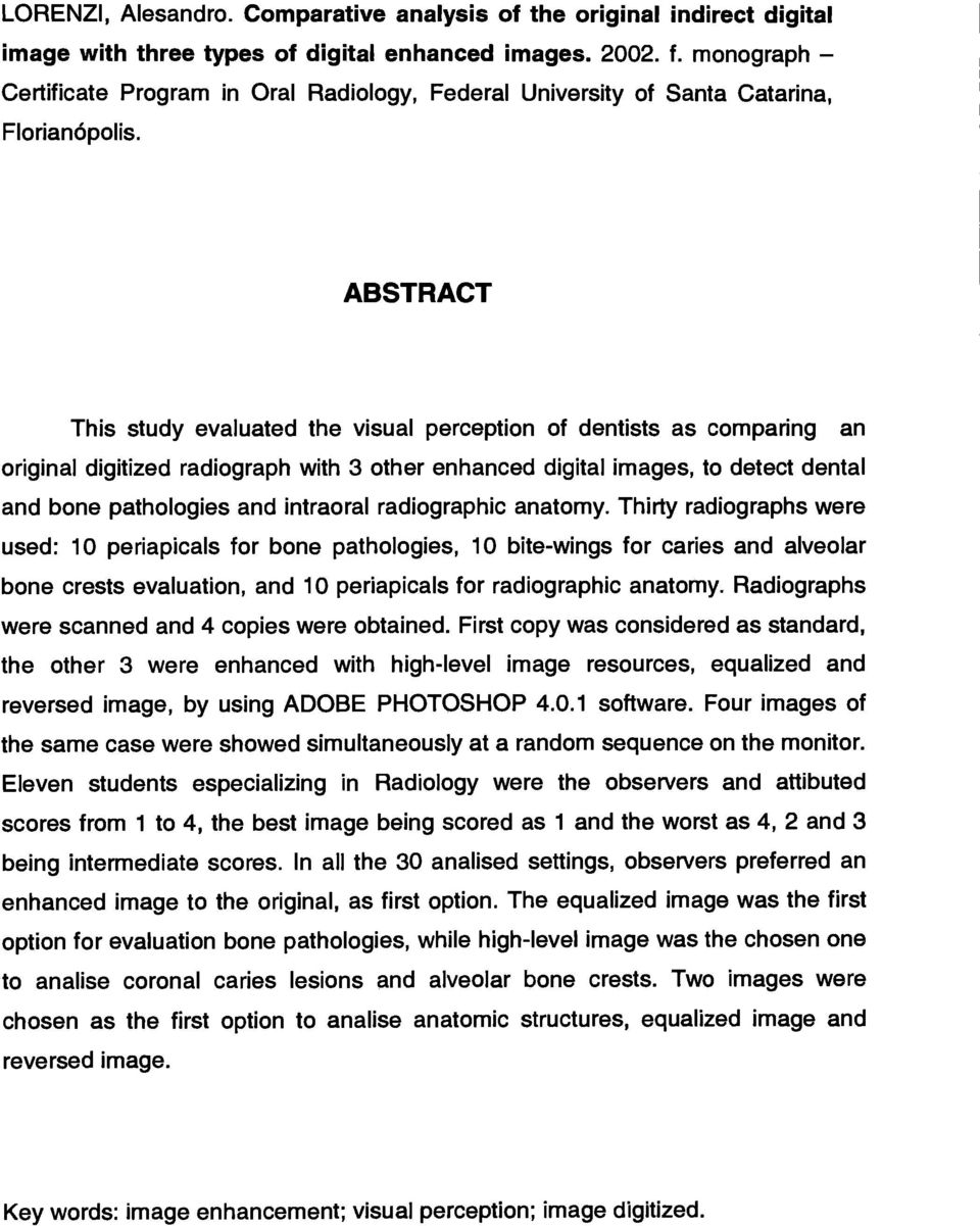 ABSTRACT This study evaluated the visual perception of dentists as comparing an original digitized radiograph with 3 other enhanced digital images, to detect dental and bone pathologies and intraoral