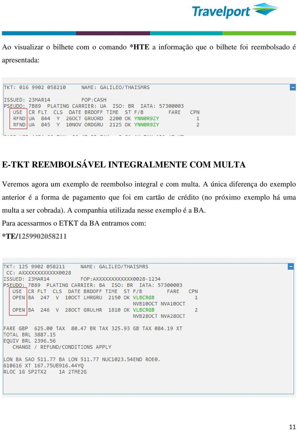 A única diferença do exemplo anterior é a forma de pagamento que foi em cartão de crédito (no próximo exemplo há