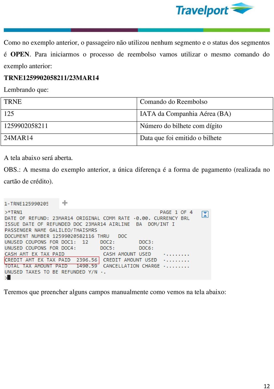 do Reembolso 125 IATA da Companhia Aérea (BA) 1259902058211 Número do bilhete com dígito 24MAR14 Data que foi emitido o bilhete A tela abaixo será