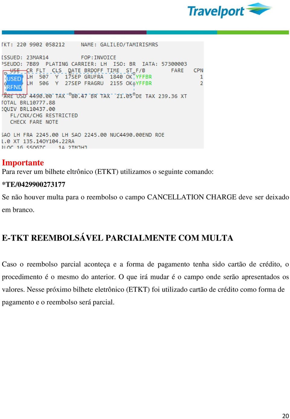 E-TKT REEMBOLSÁVEL PARCIALMENTE COM MULTA Caso o reembolso parcial aconteça e a forma de pagamento tenha sido cartão de crédito, o