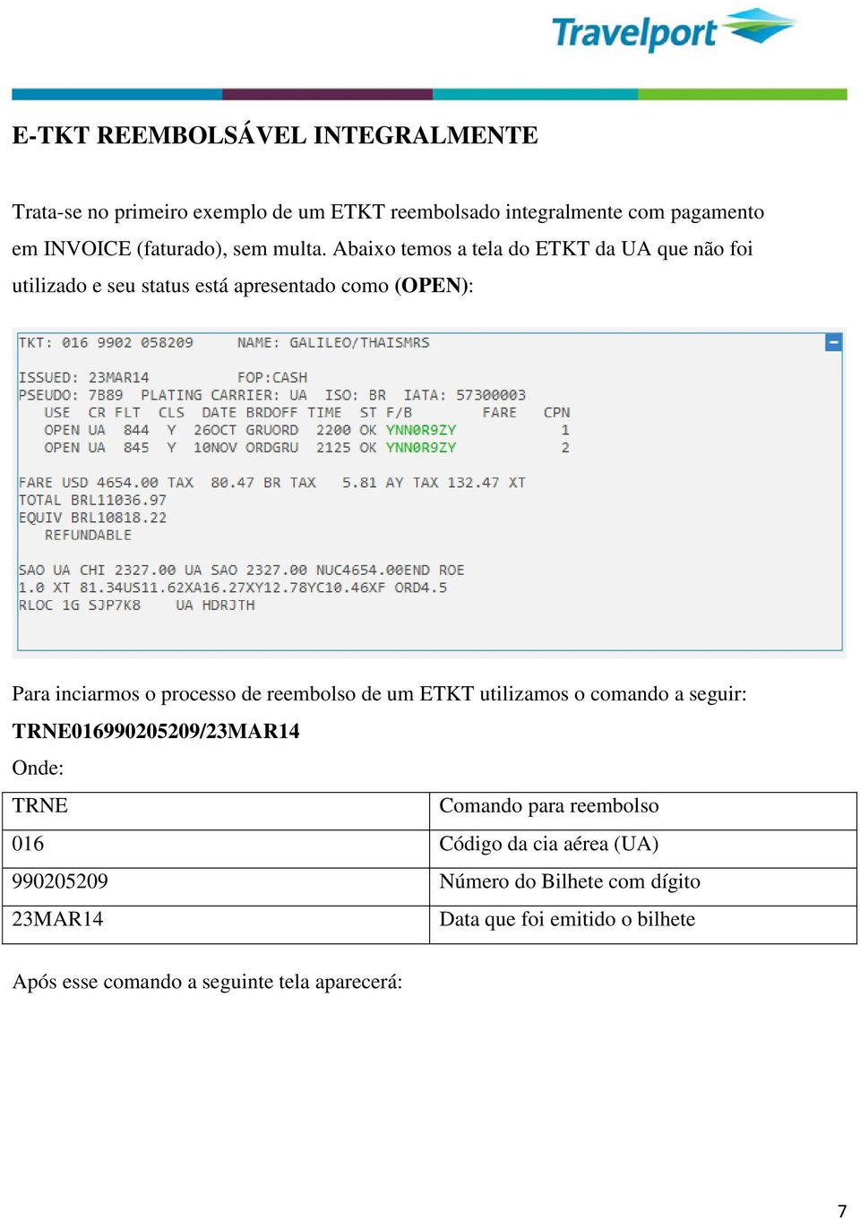 Abaixo temos a tela do ETKT da UA que não foi utilizado e seu status está apresentado como (OPEN): Para inciarmos o processo de
