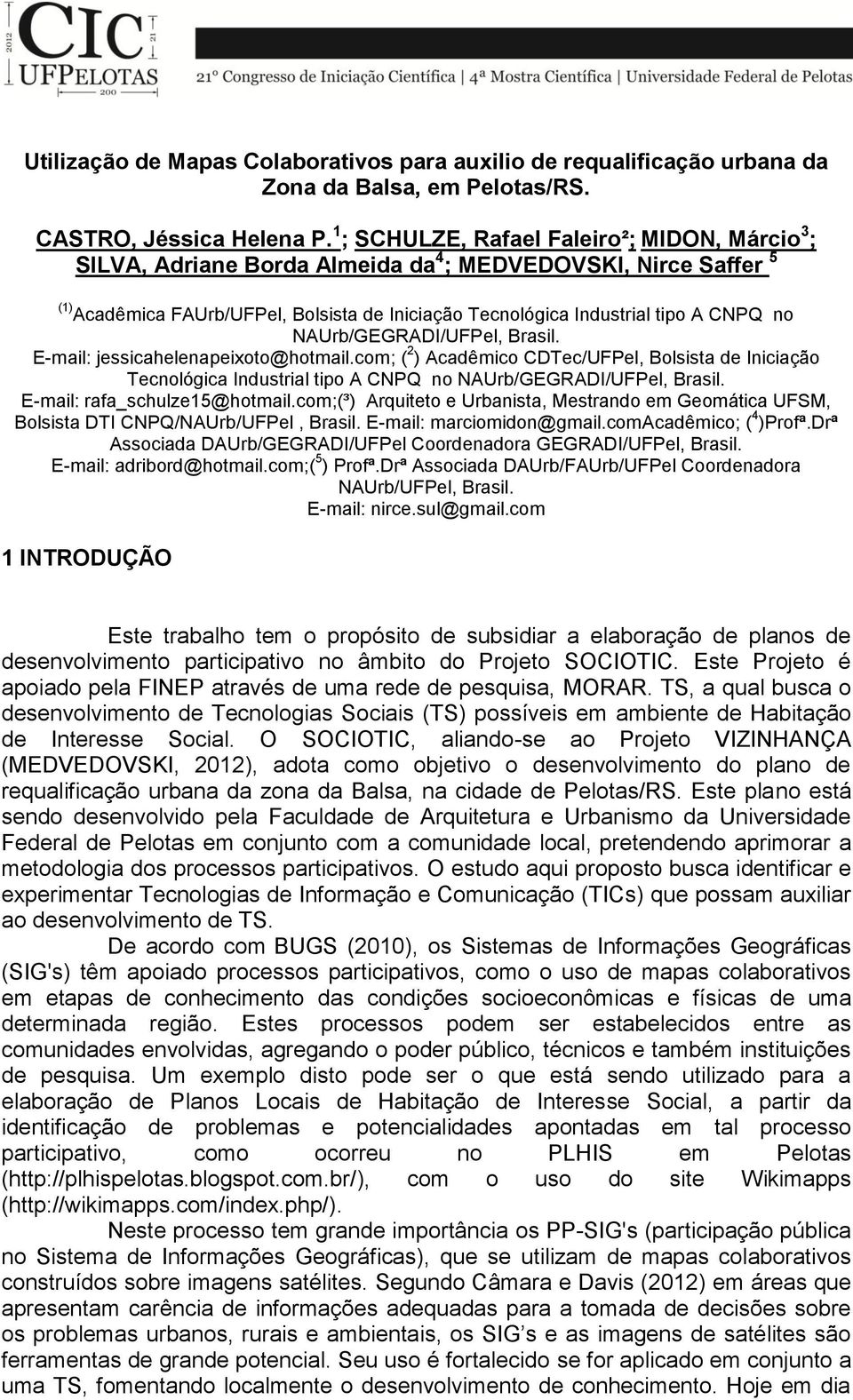 NAUrb/GEGRADI/UFPel, Brasil. E-mail: jessicahelenapeixoto@hotmail.com; ( 2 ) Acadêmico CDTec/UFPel, Bolsista de Iniciação Tecnológica Industrial tipo A CNPQ no NAUrb/GEGRADI/UFPel, Brasil.