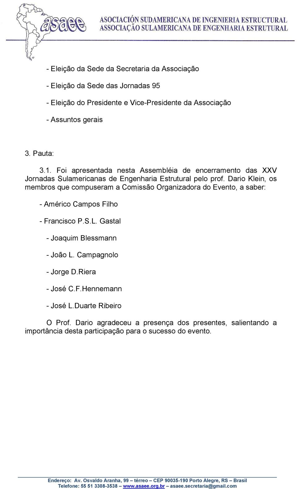 Dario Klein, os membros que compuseram a Comissão Organizadora do Evento, a saber: - Américo Campos Filho - Francisco P.S.L.