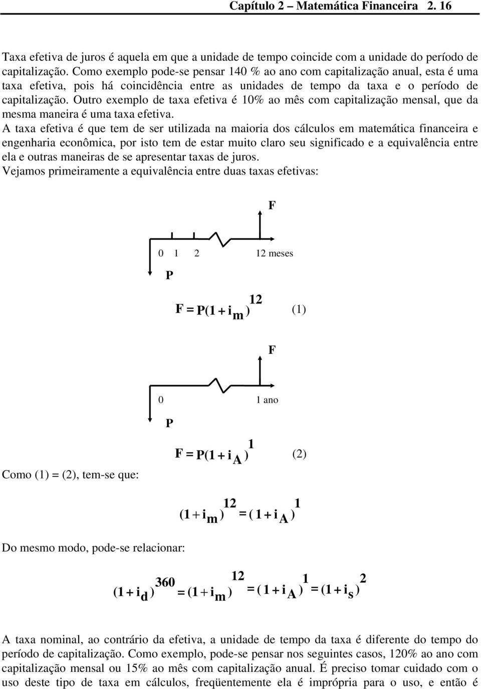 Outro exemplo de taxa efetiva é 10% ao mês com capitalização mensal, que da mesma maneira é uma taxa efetiva.