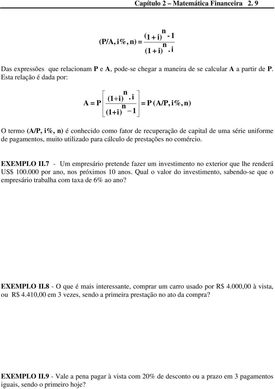 i (1 i) A = P + n = P (A/P, i%, n) (1+i) 1 O termo (A/P, i%, n) é conhecido como fator de recuperação de capital de uma série uniforme de pagamentos, muito utilizado para cálculo de prestações no