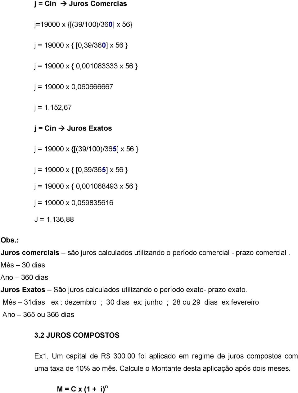 : Juros comerciais são juros calculados utilizando o período comercial - prazo comercial. Mês 30 dias Ano 360 dias Juros Exatos São juros calculados utilizando o período exato- prazo exato.