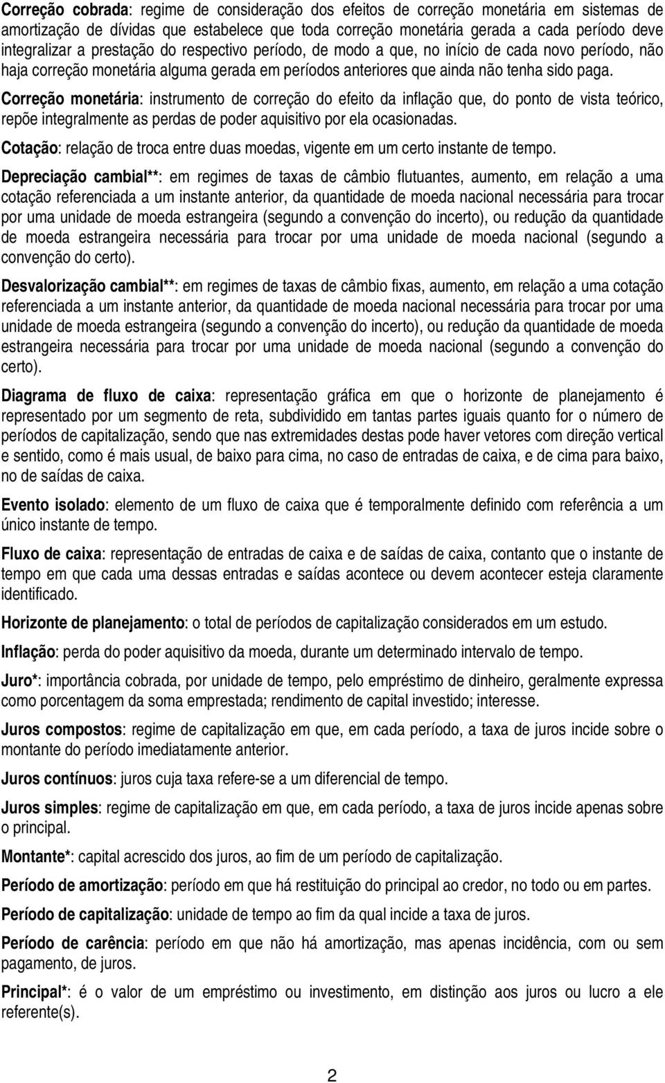 Correção monetária: instrumento de correção do efeito da inflação que, do ponto de vista teórico, repõe integralmente as perdas de poder aquisitivo por ela ocasionadas.