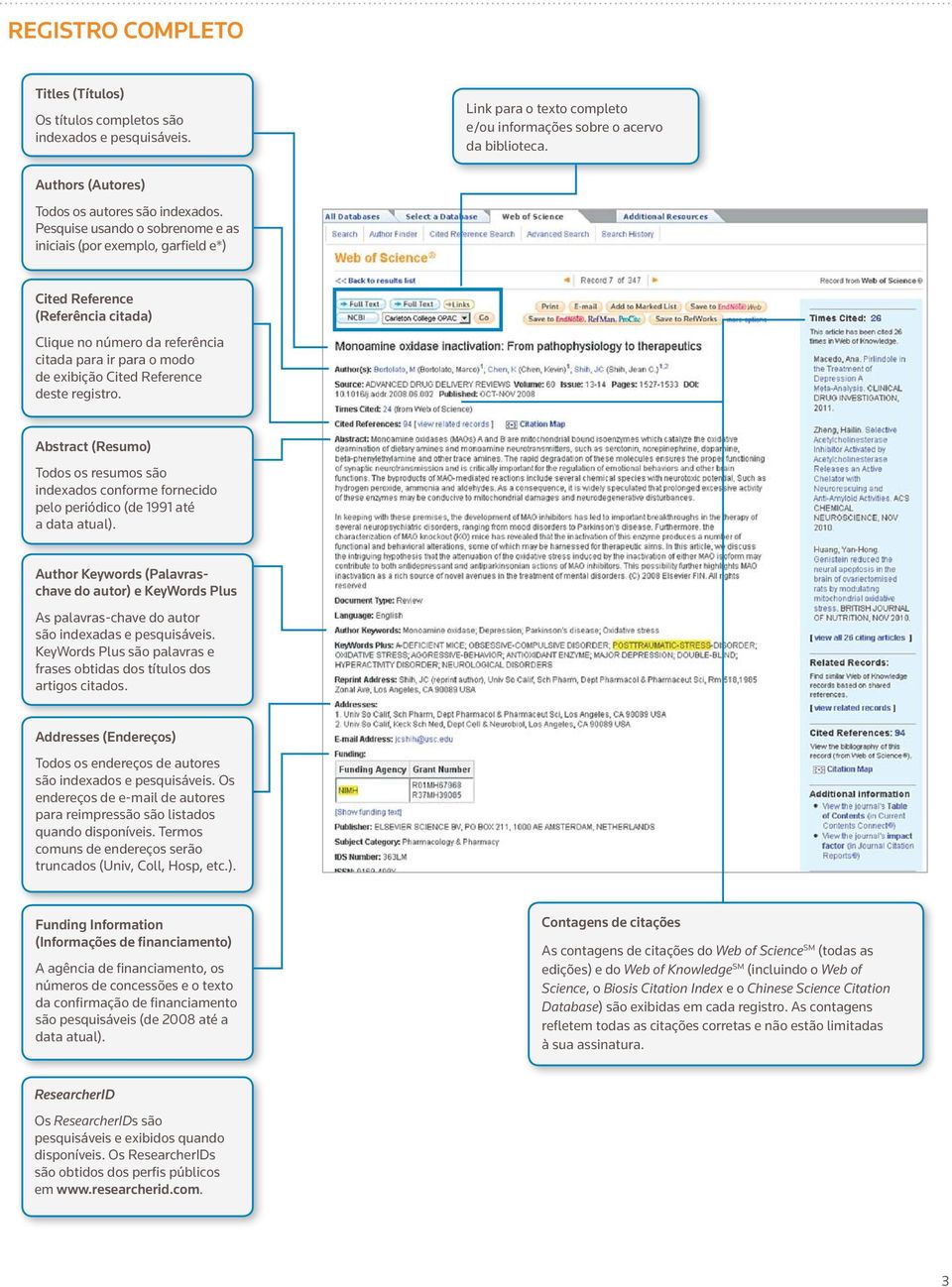 Pesquise usando o sobrenome e as iniciais (por exemplo, garfield e*) Cited Reference (Referência citada) Clique no número da referência citada para ir para o modo de exibição Cited Reference deste