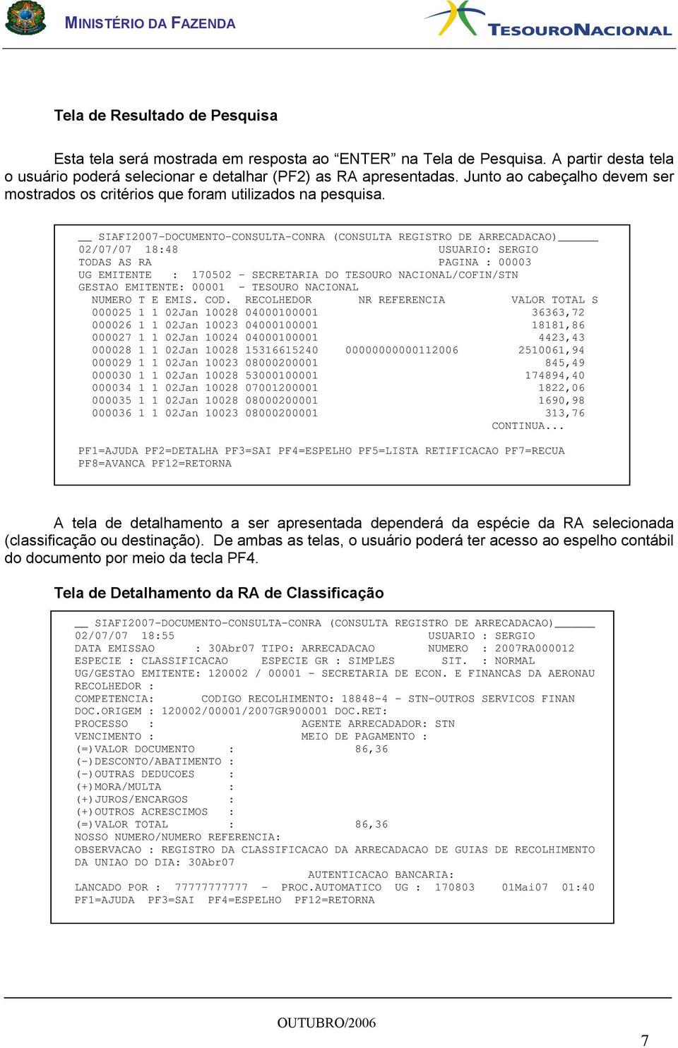 SIAFI2007-DOCUMENTO-CONSULTA-CONRA (CONSULTA REGISTRO DE ARRECADACAO) 02/07/07 18:48 USUARIO: SERGIO TODAS AS RA PAGINA : 00003 UG EMITENTE : 170502 - SECRETARIA DO TESOURO NACIONAL/COFIN/STN GESTAO