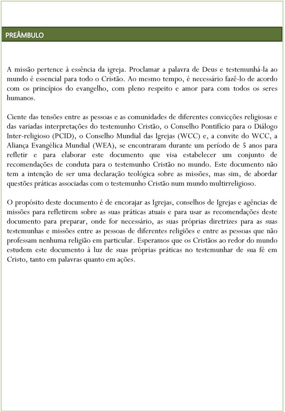 Ciente das tensões entre as pessoas e as comunidades de diferentes convicções religiosas e das variadas interpretações do testemunho Cristão, o Conselho Pontifício para o Diálogo Inter-religioso