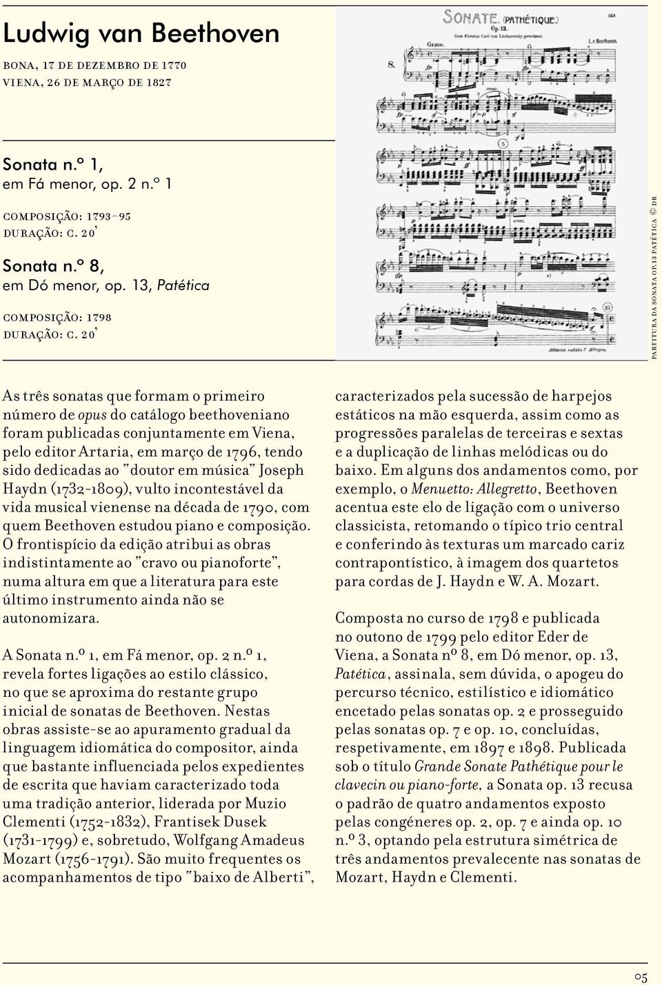 13 patética dr As três sonatas que formam o primeiro número de opus do catálogo beethoveniano foram publicadas conjuntamente em Viena, pelo editor Artaria, em março de 1796, tendo sido dedicadas ao