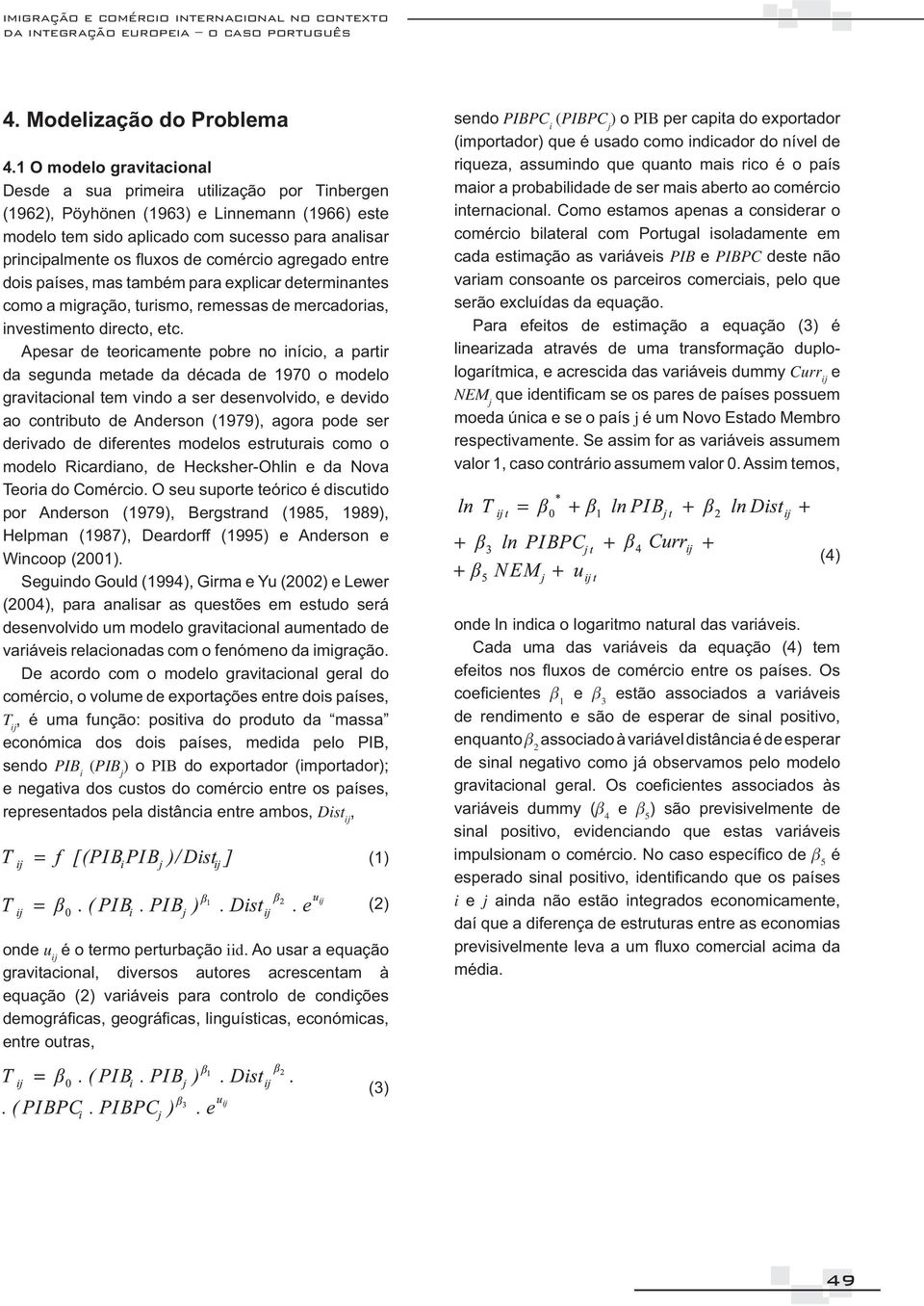 1 O modelo gravitacional T ij PIB i (PIB j ) o PIB Dist ij, u ij iid